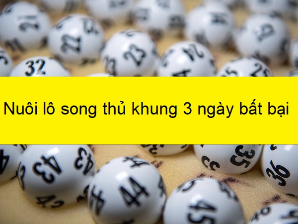 Nuôi lô song thủ khung 3 ngày miễn phí chuẩn nhất